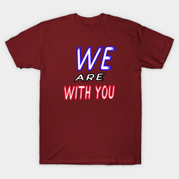 we are with you T-Shirt by your best store